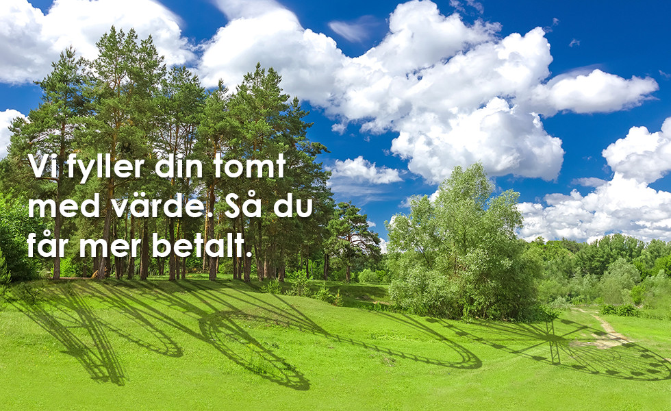 Vi fyller din tomt med värde. Så du får mer betalt.